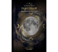 La magia delle fasi lunari: Rituali di ricchezza, amore e bando