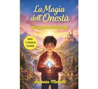 La Magia dell'Onestà: Scopri il Potere Nascosto della Verità. Una Storia Emozionante per Ragazzi sulla Lealtà e il Coraggio.