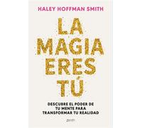 La magia eres tú Descubre el poder de tu mente para transformar tu realidad - Haley Hoffman Smith - Zenith - ebook (ePub) - Livre