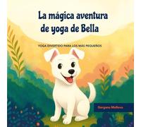 La mágica aventura de yoga de Bella: Yoga divertido para los más pequeños