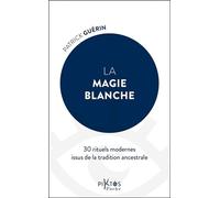 La Magie Blanche - 30 Rituels Modernes Issus De La Tradition Ancestrale