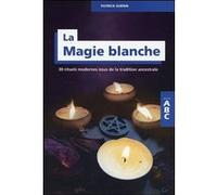 La Magie blanche - 30 rituels modernes issus de la tradition ancestrale - ABC
