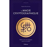 La Magie Cryptographique - Initiez-Vous Aux Langages Sacrés Et Occultes