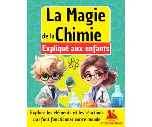 La Magie de la Chimie expliquée aux Enfants: Explore les éléments et les réactions qui font fonctionner notre monde