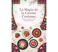 La Magie de la Cuisine Coréenne: Tradition, épices et vraies recettes de famille