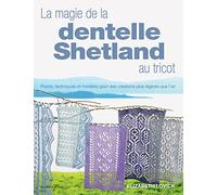 La magie de la dentelle Shetland au tricot: Points, techniques et modèles pour des créations plus légères que l’air !
