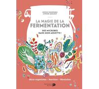 La magie de la fermentation : des microbes dans mon assiette ! : micro-organismes, nutrition, révolution