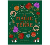 La Magie De La Terre - Se Relier Au Pouvoir Des Saisons Et De La Nature
