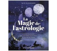 La Magie De L'astrologie - Utiliser Le Pouvoir Des Planètes Pour Créer La Vie De Ses Rêves