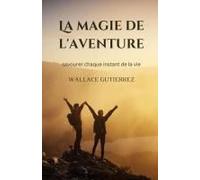 La Magie De L'aventure: Savourer Chaque Instant De La Vie (French Edition)
