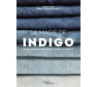 La magie de l'indigo Guide pratique pour maîtriser culture et teinture - Caroline Cochet - Eyrolles - broché - Guide