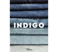 La magie de l'indigo Guide pratique pour maîtriser culture et teinture - Caroline Cochet - Eyrolles - broché - Guide