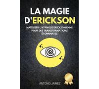 La Magie d'Erickson: Maîtriser l'hypnose ericksonienne pour des transformations étonnantes