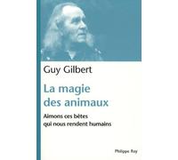 La Magie Des Animaux - Aimons Ces Bêtes Qui Nous Rendent Humains