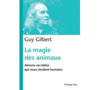 La Magie des animaux. Aimons ces bêtes qui nous rendent humains - Guy Gilbert - Philippe Rey - broché - Essai