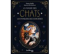 La Magie des chats, les familiers des sorcières: Mythes, légendes et pratiques rituelles avec vos félins