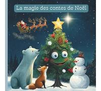 La magie des contes de Noël: Cinq histoires pour enfants tendres et magiques pleines d’amour, d’amitié et d'espoir