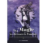 La Magie Des Déesses De L'ombre - Rituels Et Sorts Pour Vous Réapproprier Votre Étincelle Féminine