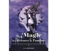 La Magie Des Déesses De L'ombre - Rituels Et Sorts Pour Vous Réapproprier Votre Étincelle Féminine