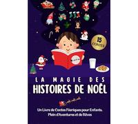 La Magie des Histoires de Noël: Un Livre de Contes Féeriques pour Enfants, Plein d’Aventures et de Rêves