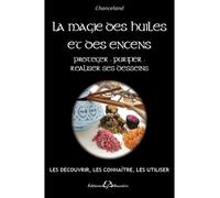 La Magie des huiles et des encens - Protéger - Purifier - Réaliser ses desseins - Chanceland - Bussiere - broché - Essai