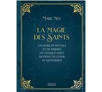 La Magie Des Saints - Un Livre De Rituels Et De Prières Où Chaque Saint Devient Un Guide Au Quotidien