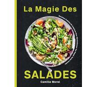 La Magie Des Salades: Recettes Fraîches Et Créatives Pour Révolutionner Vos Repas Toute L’année