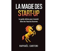 La magie des start-up: Le guide ultime pour investir dans les futures licornes