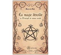 La Magie Dévoilée - Ou Principes De Science Occulte