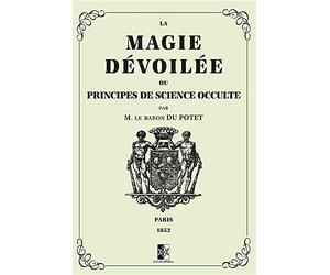 La Magie Dévoilée: ou Principes de Science Occulte