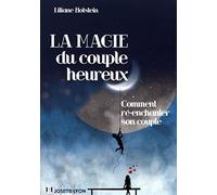 La magie du couple heureux - Comment ré-enchanter son couple