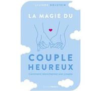 La magie du couple heureux - Comment réenchanter son couple Liliane Holstein (Auteur)