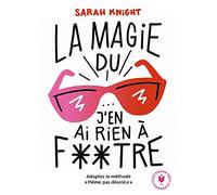 Sarah Knight – La magie du j'en ai rien à foutre – Adoptez la méthode « Même pas désolé » – Poche