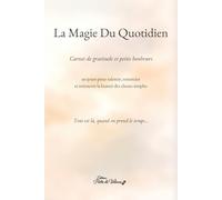 La Magie Du Quotidien: Carnet de gratitude et petits bonheurs