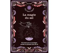 La magie du sel: 20 rituels pour se protéger, purifier et prendre soin de soi