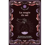 La Magie Du Sel - 20 Rituels Pour Se Protéger, Purifier Et Prendre Soin De Soi
