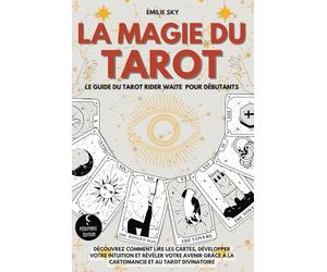 La Magie du Tarot: Le guide du tarot Rider Waite pour débutants I Découvrez comment lire les cartes, développer votre intuition et révéler votre avenir grâce à la cartomancie et au tarot divinatoire