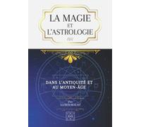 LA MAGIE ET L'ASTROLOGIE DANS L'ANTIQUITÉ ET AU MOYEN-ÂGE