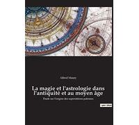 La magie et l'astrologie dans l'antiquité et au moyen âge: Étude sur l'origine des superstitions païennes