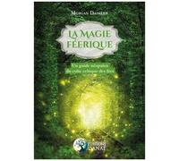 La Magie Féerique - Un Guide Néopaïen Du Culte Celtique Des Fées