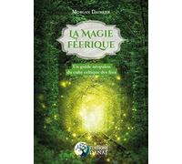 La magie féerique - Un guide néopaïen du culte celtique des fées
