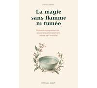 La magie sans flamme ni fumée: 33 rituels de magie blanche pour pratiquer simplement, même sans matériel.