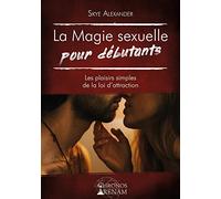 La Magie sexuelle pour débutants - Les plaisirs simples de la loi d'attraction