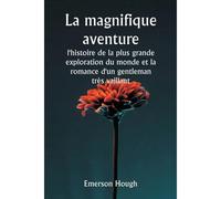 La Magnifique Aventure , L'histoire De La Plus Grande Exploration Du Monde Et La Romance D'un Gentleman Très Vaillant