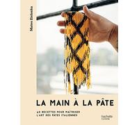 La main à la pâte: 40 recettes pour maîtriser l'art des pâtes italiennes
