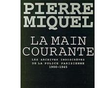 La Main courante Les archives indiscrètes de la police parisienne, 1900-1945 - Pierre Miquel - Albin Michel - broché - Etude