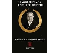 La Main du Démon, le Coeur du Bouddha: L'enseignement de Katsuya Miyahira