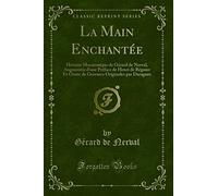 La Main Enchantée: Histoire Macaronique de Gérard de Nerval, Augmentée d'Une Préface de Henri de Régnier Et Ornée de Gravures Originales Par Daragnès (Classic Reprint)