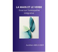 La Main et le Verbe Essai sur l'ostéopathie intégrative - Aurélien Abels Eber - Librinova - broché - Essai