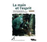 La main et l'esprit Valeurs du travail chez les ouvriers métallurgistes de Bhopal - Arnaud Kaba - Universite De Bruxelles Eds - broché - Essai